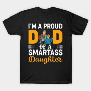 I Am A Proud Dad Of A Smartass Daughter T Shirt.png