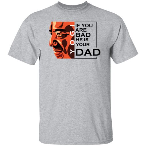 If You Are Bad He Is Your Dad Shirt2.jpg