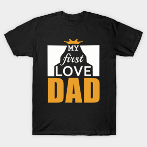 My First Love Dad Fathers Day Shirt.png