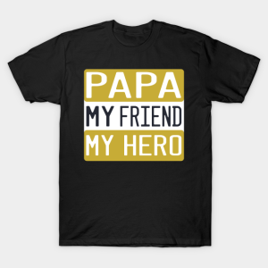 Papa My Friend My Hero T Shirt.png