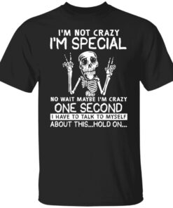 Skeleton Im Not Crazy Im Special No Wait Maybe Shirt1.jpg