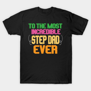 To The Most Incredible Stepdad Ever T Shirt.png