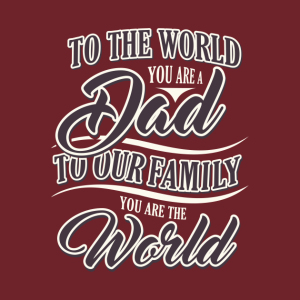 To The World You Are A Dad To Our Family You Are The World.png