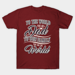 To The World You Are A Dad To Our Family You Are The World Shirt.png