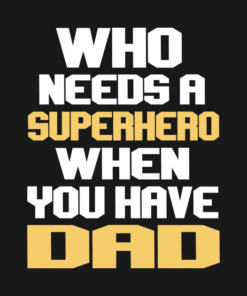 Who Needs A Superhero When You Have Dad.png