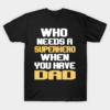 Who Needs A Superhero When You Have Dad T Shirt.png