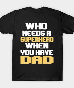 Who Needs A Superhero When You Have Dad T Shirt.png