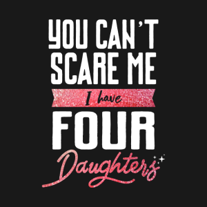 You Cant Scare Me I Have Four Daughter.png