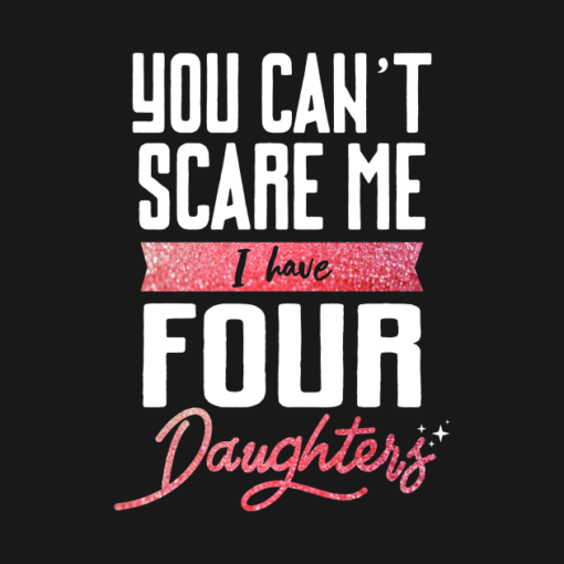 You Cant Scare Me I Have Four Daughter.png