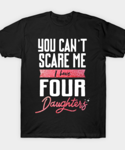 You Cant Scare Me I Have Four Daughter T Shirt.png