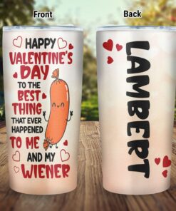 Custom Happy Valentine’s Day To The Best Thing That Ever Happened To Me And My Wiener Tumbler Cup With Lid