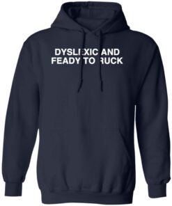 Dyslexic And Feady To Ruck hoodie