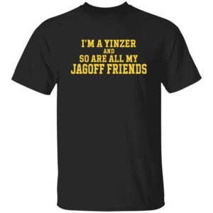 Im A Yinzer And So Are All My Jagoff Friends Shirt