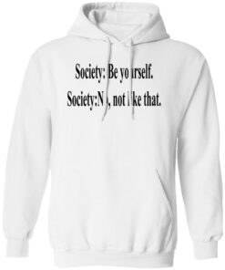 Society Be Yourself Society No Not Like That Hoodie