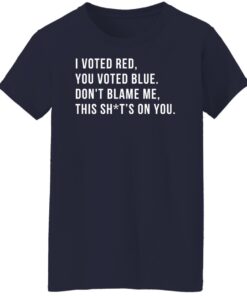 I voted red you voted blue don't blame me this sh*t's on you shirt 15 redirect02072022010224 10