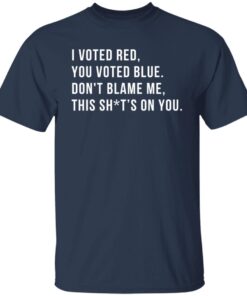 I voted red you voted blue don't blame me this sh*t's on you shirt 13 redirect02072022010224 8