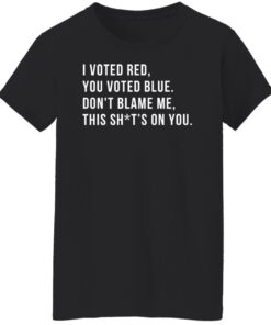 I voted red you voted blue don't blame me this sh*t's on you shirt 14 redirect02072022010224 9