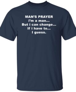 Man’s prayer i’m a man but i can change if i have to i guess shirt 13 redirect04042022040432 1