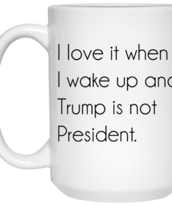 I love it when i wake up and Tr*mp is not president mug 8 redirect06012021010630 2