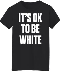 It's ok to be white shirt 14 redirect06092022030605 6
