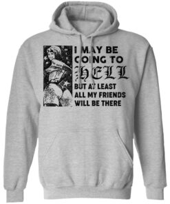 I may be going to hell but at least all my friends will be there shirt 10 redirect06222021040651 2