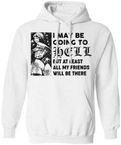 I may be going to hell but at least all my friends will be there shirt 11 redirect06222021040651 3
