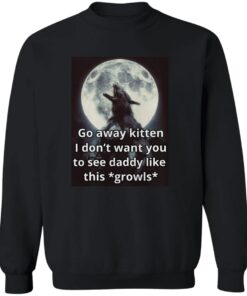 Go Away Kitten I Don't Want You To See Daddy Like This Growls Shirt 11 redirect11142024001108 2