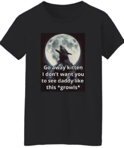 Go Away Kitten I Don't Want You To See Daddy Like This Growls Shirt 14 redirect11142024001109 1