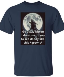 Go Away Kitten I Don't Want You To See Daddy Like This Growls Shirt 13 redirect11142024001109