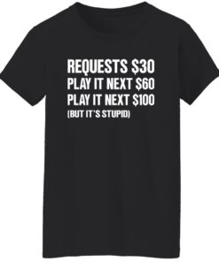 Requests $30 Play It Next $60 Play It Next $100 But It's Stupid Shirt 15 redirect11202024041152