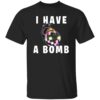 I Have A Bomb Shirt 1 redirect05202024230521