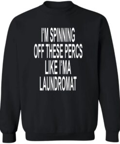 I'm Spinning Off These Percs Like I'm A Laundromat Shirt 11 redirect08092024010810 2