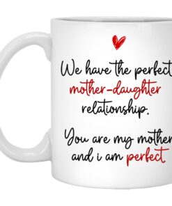 We Have The Perfect Mother Daughter Relationship You Are My Mother Ceramic Coffee Mug – Beer Stein – Travel Mug