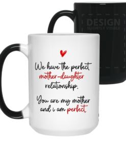 We Have The Perfect Mother Daughter Relationship You Are My Mother Ceramic Coffee Mug – Beer Stein – Travel Mug