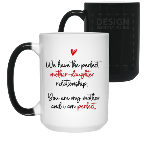 We Have The Perfect Mother Daughter Relationship You Are My Mother Ceramic Coffee Mug – Beer Stein – Travel Mug