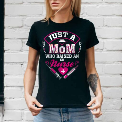 Just A Mom Who Raise An Er Nurse T-Shirt