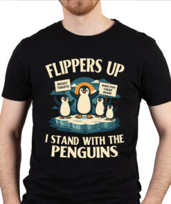 Flippers Up I Stand With The Penguins Funny Political Shirt