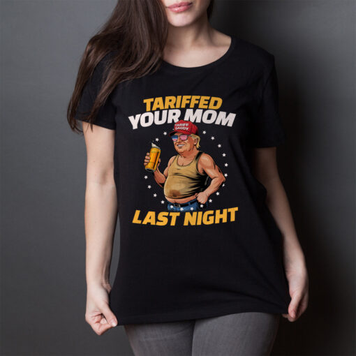 Tariffed Your Mom Last Night Funny Trump Drunk Shirt