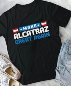 Make Alcatraz Great Again Funny Political Shirt 16 250510050645 CubeBik Image EDF7492AE8B5 768x768