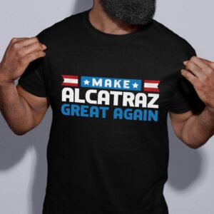 Make Alcatraz Great Again Funny Political Shirt 20 250510050654 CubeBik Image 4EA1B815E171
