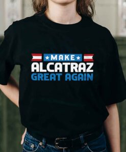 Make Alcatraz Great Again Funny Political Shirt