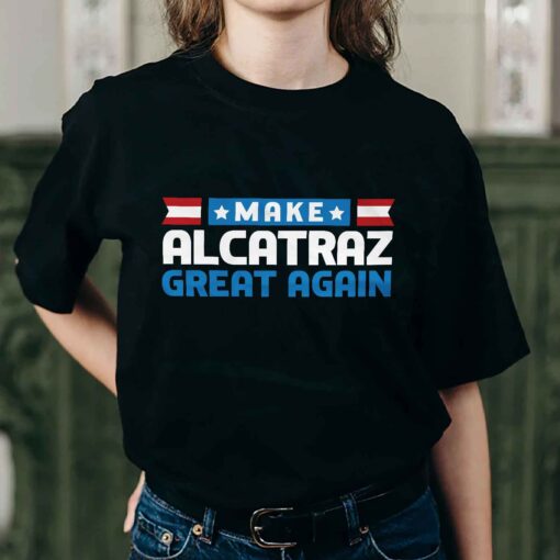 Make Alcatraz Great Again Funny Political Shirt