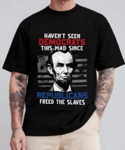 Haven’t Seen Democrats This Mad Since Republicans Freed The Slaves Shirt 17 250510063547 CubeBik Image 1DC707FC4B44 768x768