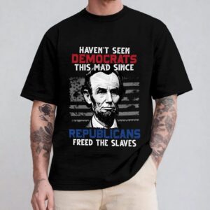Haven’t Seen Democrats This Mad Since Republicans Freed The Slaves Shirt 23 250510063547 CubeBik Image 1DC707FC4B44 768x768