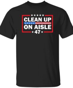 Clean Up On Aisle 47 Impeach 47 Anti Trump President 8647 Shirt