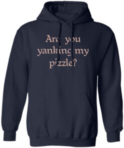 Are You Yanking My Pizzle Shirt 13 redirect05082025230507 1