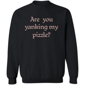 Are You Yanking My Pizzle Shirt 16 redirect05082025230508