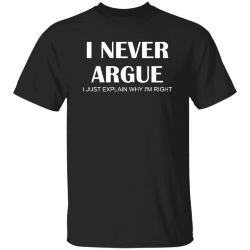 I Never Argue I Just Explain Why I’m Right Shirt