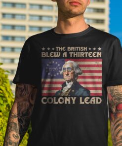 The British Blew A Thirteen Colony Lead Funny George Washington 4th Of July Shirt