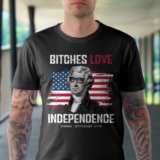 Bitches Love Independence Funny 4th Of July Thomas Jefferson Shirt